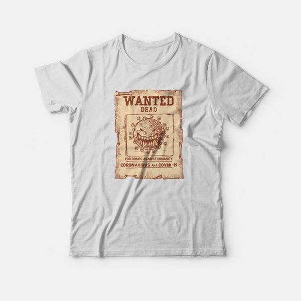 Wanted Dead For Crimes Against Humanity Coronavirus Aka Covid-19 T-shirt