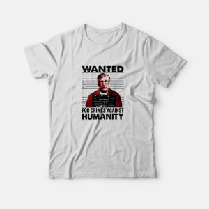 Wanted For Crimes Against Humanity Bill Gate T-Shirt Wanted For Crimes Against Humanity Bill Gate T-Shirt