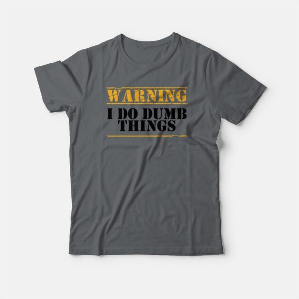 Warning I Do Dumb Things Funny T-shirt