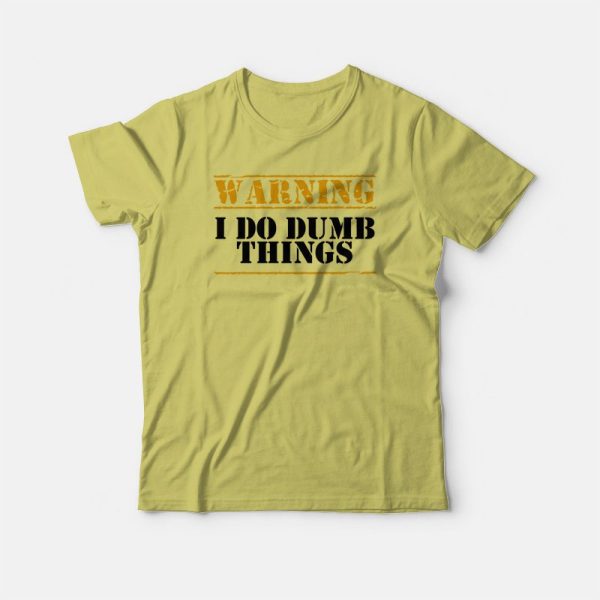 Warning I Do Dumb Things Funny T-shirt