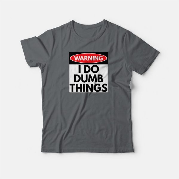 Warning I Do Dumb Things Sign T-shirt