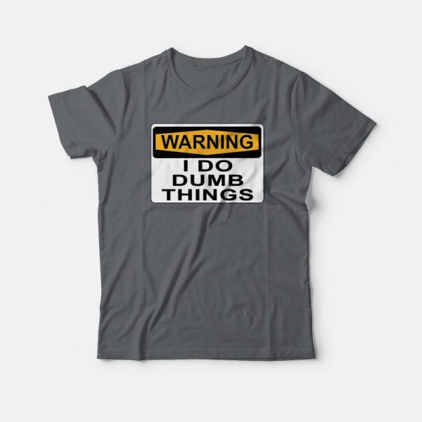 Warning I Do Dumb Things T-shirt