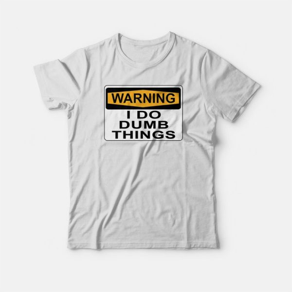 Warning I Do Dumb Things T-shirt