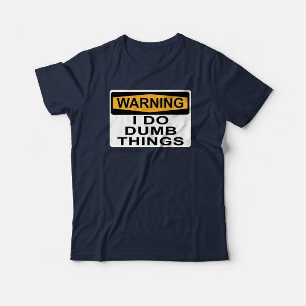 Warning I Do Dumb Things T-shirt