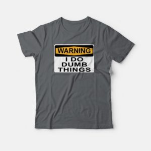 Warning I Do Dumb Things T-shirt 3 Warning I Do Dumb Things T shirt 4