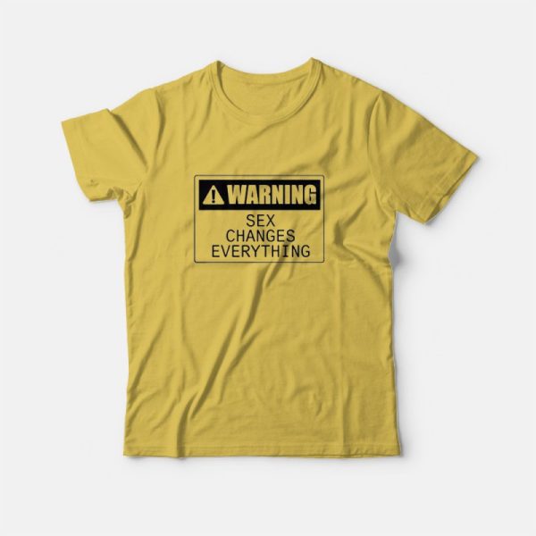 Warning Sex Changes Everything T-Shirt