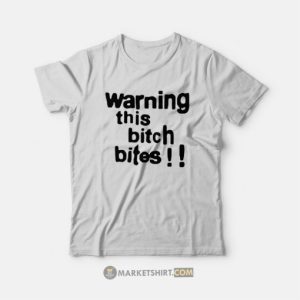 Warning This Bitch Bites T-Shirt 2 Warning This Bitch Bites T Shirt 3