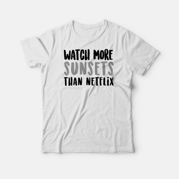 Watch More Sunsets Than Netflix T-shirt