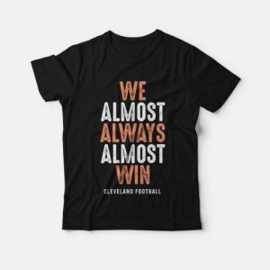 We Almost Always Almost Win Cleveland Football T-Shirt 2 We Almost Always Almost Win Cleveland Football T Shirt 3