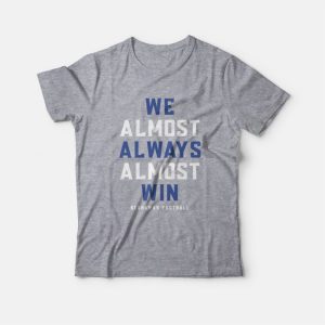 We Almost Always Almost Win Seahawks Football T-Shirt 2 We Almost Always Almost Win Seahawks Football T Shirt 3