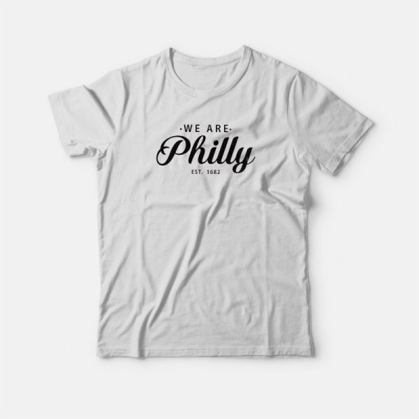 We Are Philly est 1682 T-shirt For Unisex