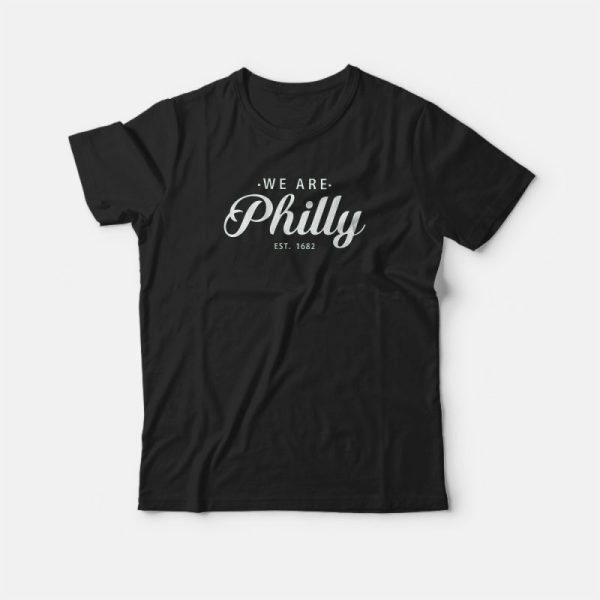 We Are Philly est 1682 T-shirt For Unisex