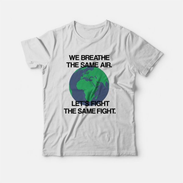 We Breathe The Same Air Let’s Fight The Same Fight T-shirt