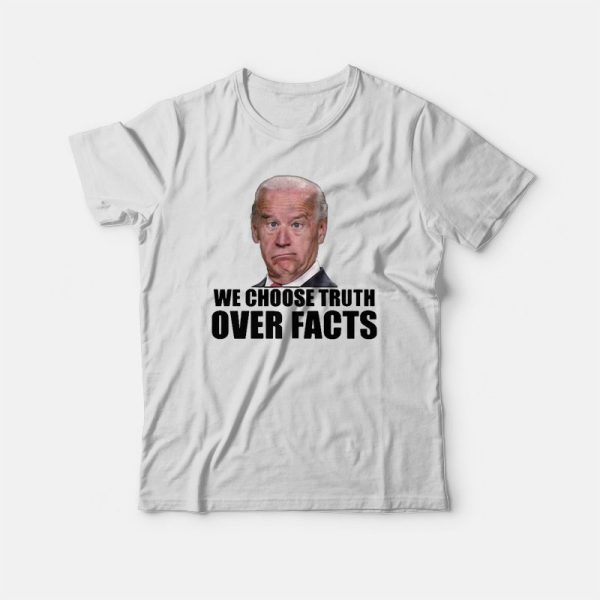 We Choose Truth Over Facts Joe Biden T-shirt