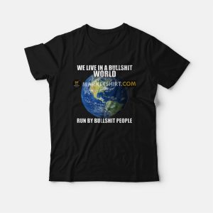 We Live In A Bullshit World Run By Bullshit People T-shirt