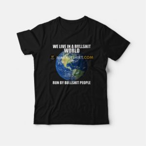 We Live In A Bullshit World Run By Bullshit People T shirt 3