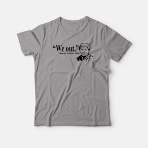 We Out Harriet Tubman 1849 T-shirt 2 We Out Harriet Tubman 1849 T shirt 3