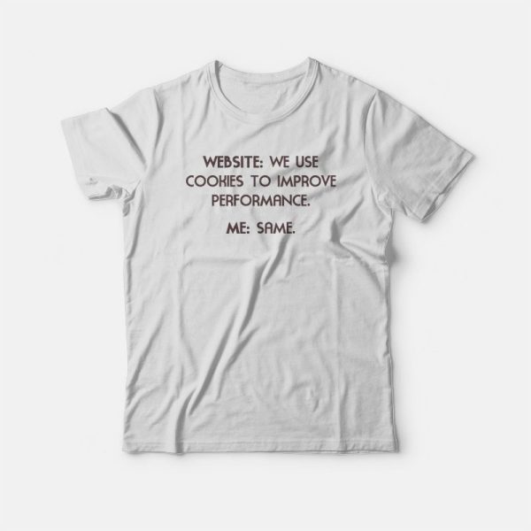 Website We Use Cookies To Improve Performance Me Same Funny T-shirt