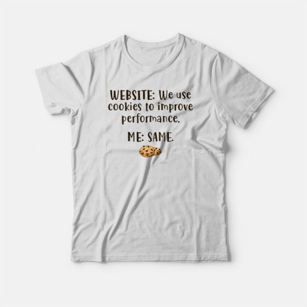 Website We Use Cookies To Improve Performance Me Same T-shirt