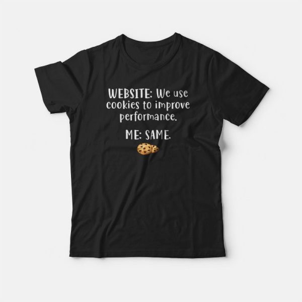 Website We Use Cookies To Improve Performance Me Same T-shirt