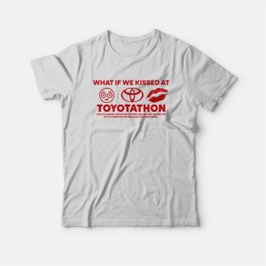 What If We Kissed at Toyotathon T-Shirt What If We Kissed at Toyotathon T-Shirt