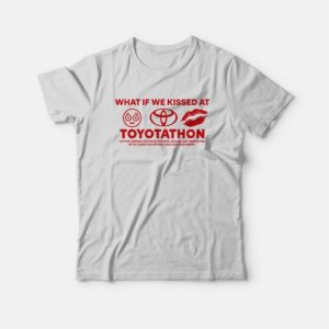 What If We Kissed at Toyotathon T-Shirt 2 What If We Kissed at Toyotathon T Shirt 3