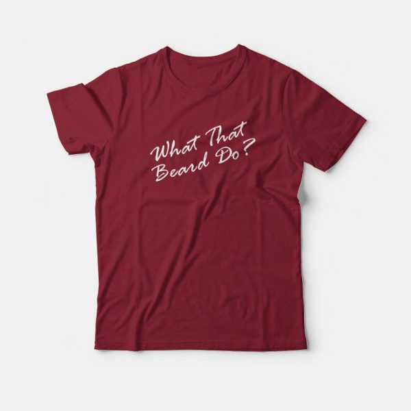 What That Beard Do Trend T-shirt