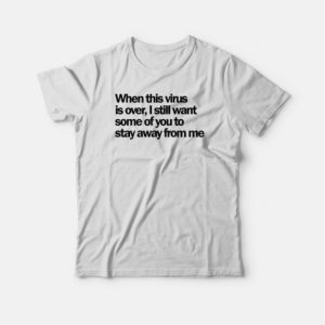 When This Virus Is Over Stay Away From Me T-shirt 2 When This Virus Is Over Stay Away From Me T shirt 3