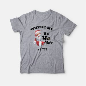 Where My Ho Ho Hos At T Shirt Christmas Santa 3
