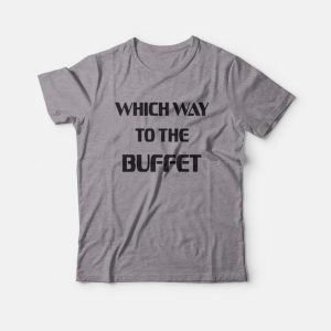 Which Way To The Buffet T-Shirt Which Way To The Buffet T-Shirt