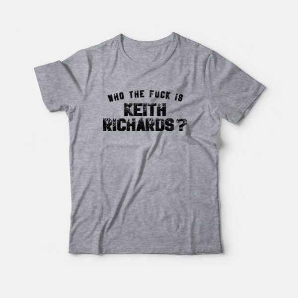 Who The Fuck Is Keith Richards T-Shirt