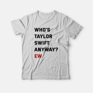 Who’s Swift Anyway Ew T-Shirt Who’s Swift Anyway Ew T-Shirt