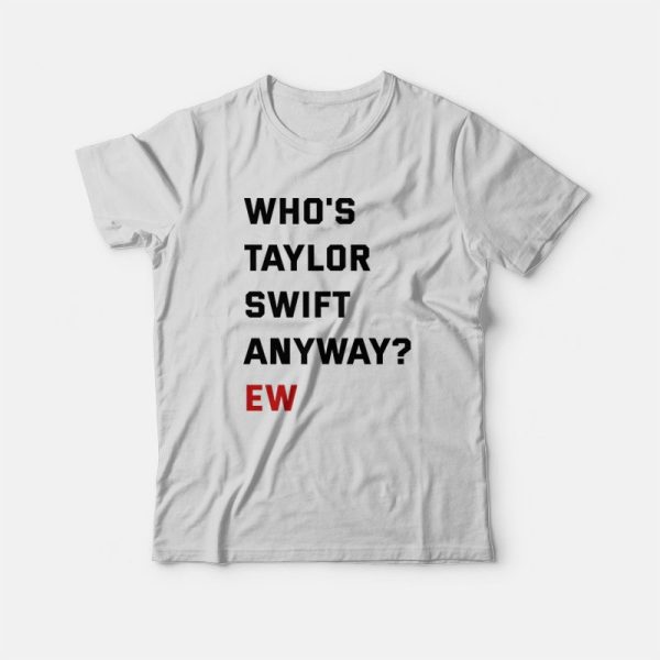 Who’s Swift Anyway Ew T-Shirt