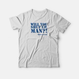 Will You Shut Up Man Joe Biden T-shirt