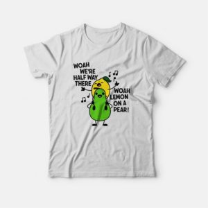 Woah We’re Halfway There Woah Lemon On A Pear T-shirt 2 Woah We're Halfway There Woah Lemon On A Pear T shirt 3
