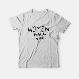 Women Ball Too T-shirt Women Ball Too T-shirt