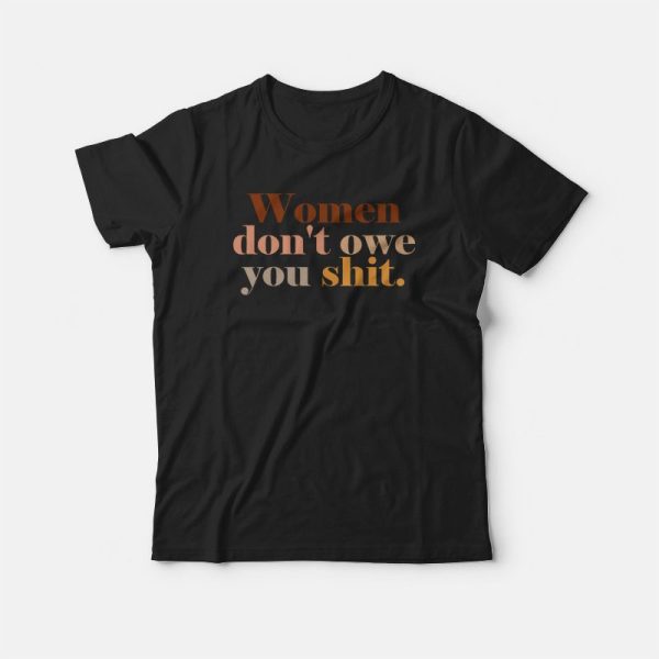 Women Don’t Owe You Shit T-shirt