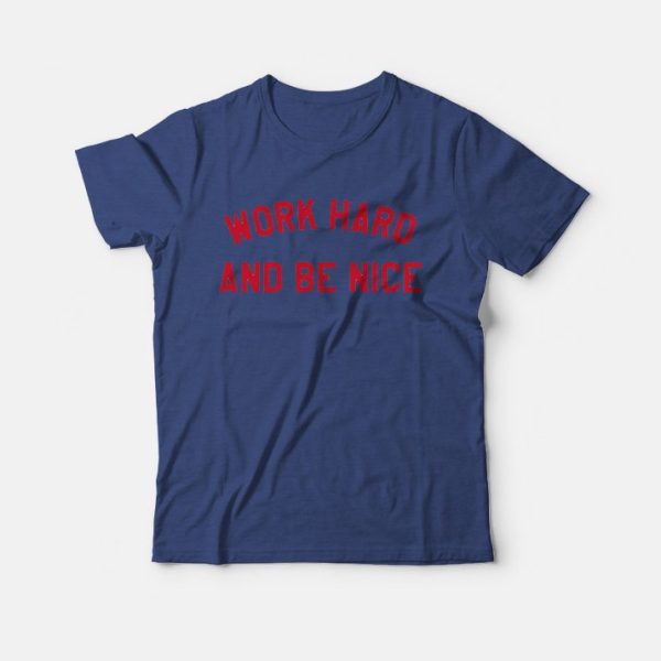 Work Hard And Be Nice T-Shirt