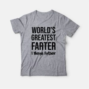 World’s Greatest Farter I Mean Father T-shirt World’s Greatest Farter I Mean Father T-shirt