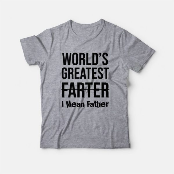 World’s Greatest Farter I Mean Father T-shirt