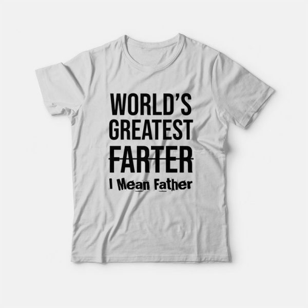 World’s Greatest Farter I Mean Father T-shirt