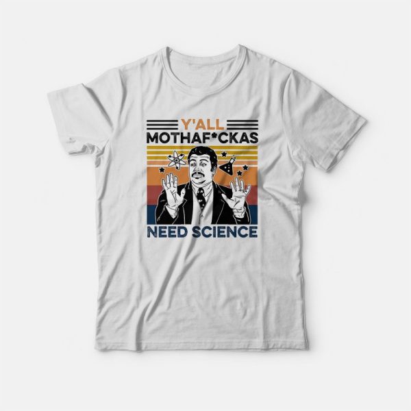 Y’all Mothaf Ckas Need Science T-shirt