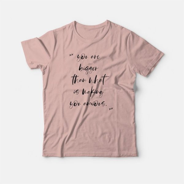 You Are Bigger Motivational Anti Anxiety T-shirt