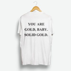 You Are Gold Baby Solid Gold Back Shirt You Are Gold Baby Solid Gold Back Shirt