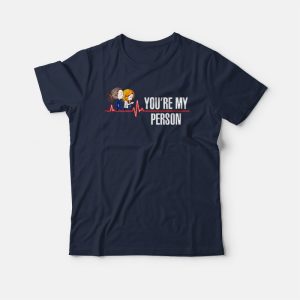 You Are My Person Greys Anatomy T shirt 3