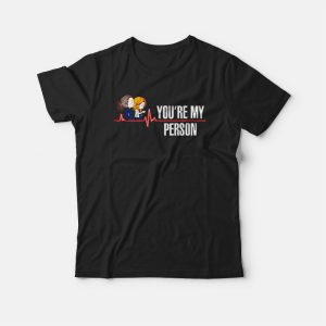 You Are My Person Greys Anatomy T shirt 4