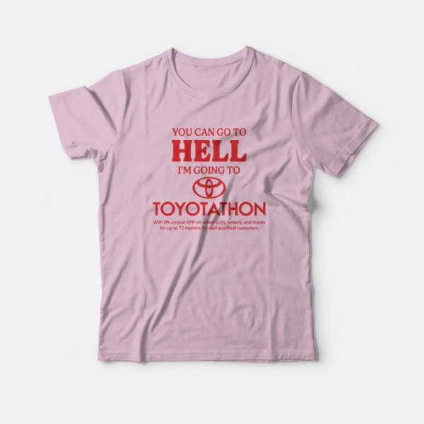 You Can Go To Hell I’m Going To Toyotathon T-Shirt