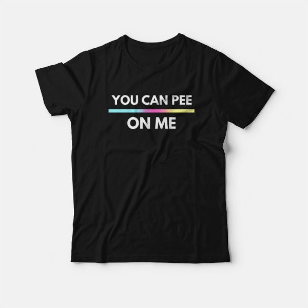 You Can Pee On Me T-Shirt