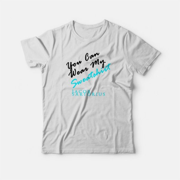 You Can Wear My Sweatshirt Jacob Sartorius T-shirt