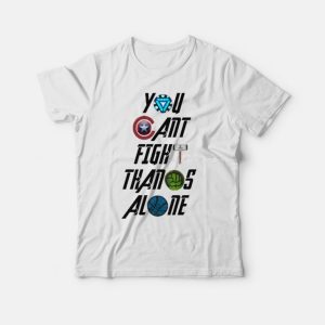 You Cant Fight Thanos Alone T-Shirt You Cant Fight Thanos Alone T-Shirt